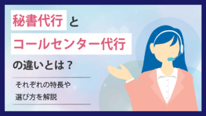 秘書代行とコールセンター代行の違いとは？